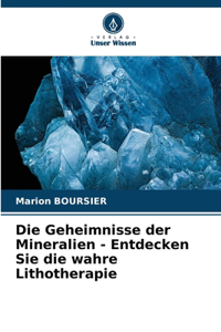 Geheimnisse der Mineralien - Entdecken Sie die wahre Lithotherapie