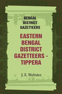 Bengal District Gazetteers: Eastern Bengal District Gazetteers - Tippera 51st [Hardcover]