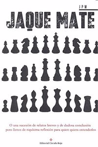 Jaque Mate o una sucesion de relatos breves y de dudosa conclusion pero llenos de riquisima reflexion para quien quiera entenderlos (Spanish Edition)