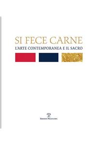 Si Fece Carne: L'Arte Contemporanea E Il Sacro