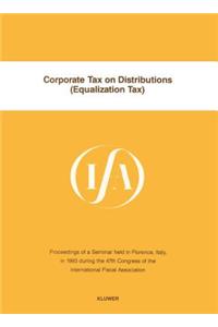Corporate Tax on Distributions (Equalization Tax):Proceedings of a Seminar Held in Florence, Italy, in 1993 During the 47th Congress of the International Fiscal Association