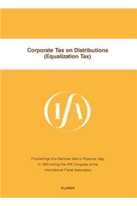 Corporate Tax on Distributions (Equalization Tax):Proceedings of a Seminar Held in Florence, Italy, in 1993 During the 47th Congress of the International Fiscal Association