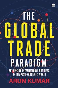 The Global Trade Paradigm : Rethinking International Business in the Post-Pandemic World