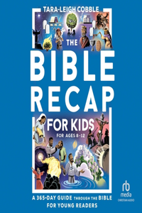 Bible Recap for Kids: A 365-Day Guide Through the Bible for Young Readers Ages 8-12