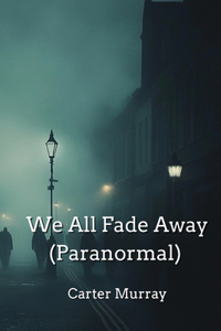 We All Fade Away (Paranormal)