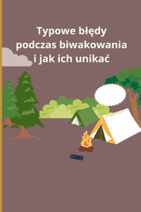 Typowe blędy podczas biwakowania i jak ich unikac