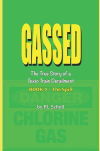 GASSED - The True Story of a Toxic Train Derailment/BOOK 1 - The Spill