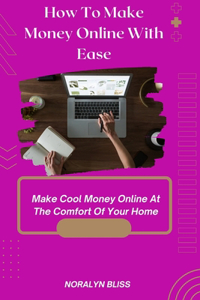How To Make Money Online With Ease