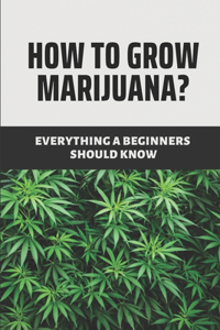 How To Grow Marijuana?
