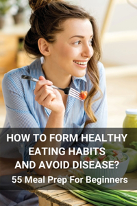 How To Form Healthy Eating Habits And Avoid Disease?