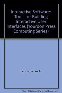 Interactive Software: Tools For Building Interactive User Interface (Yourdon Press Computing Series)