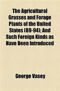 The Agricultural Grasses and Forage Plants of the United States (Volume 89-94); And Such Foreign Kinds as Have Been Introduced