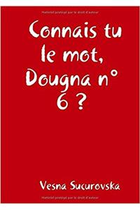 CONNAIS TU LE MOT, DOUGNA N 6 ?