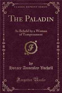 The Paladin: As Beheld by a Woman of Temperament (Classic Reprint)