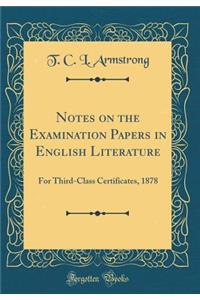 Notes on the Examination Papers in English Literature: For Third-Class Certificates, 1878 (Classic Reprint)