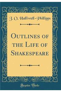 Outlines of the Life of Shakespeare (Classic Reprint)