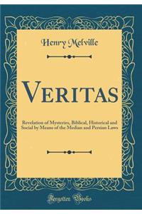 Veritas: Revelation of Mysteries, Biblical, Historical and Social by Means of the Median and Persian Laws (Classic Reprint)