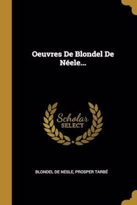 Oeuvres De Blondel De Néele...