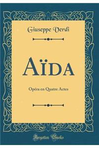 AÃ¯da: OpÃ©ra En Quatre Actes (Classic Reprint)