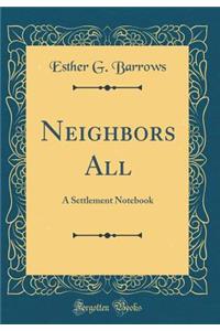 Neighbors All: A Settlement Notebook (Classic Reprint)