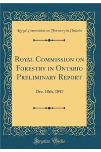 Royal Commission on Forestry in Ontario Preliminary Report: Dec. 10th, 1897 (Classic Reprint)