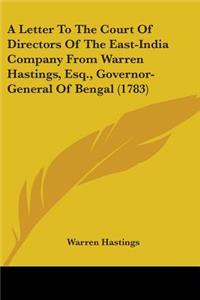 A Letter To The Court Of Directors Of The East-India Company From Warren Hastings, Esq., Governor-General Of Bengal (1783)