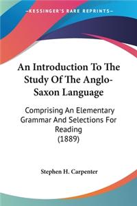 Introduction To The Study Of The Anglo-Saxon Language: Comprising An Elementary Grammar And Selections For Reading (1889)