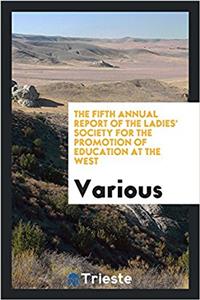 The fifth Annual report of the Ladies' Society for the Promotion of Education at the West
