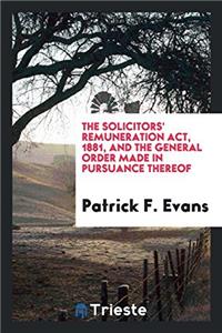 The Solicitors' Remuneration Act, 1881, and the General Order Made in Pursuance Thereof