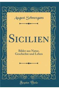 Sicilien: Bilder aus Natur, Geschichte und Leben (Classic Reprint)