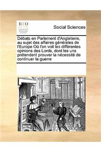 Debats En Parlement D'Angleterre, Au Sujet Des Affaires Generales de L'Europe Ou L'On Voit Les Differentes Opinions Des Lords, Dont Les Uns Pretendent Prouver La Necessite de Continuer La Guerre