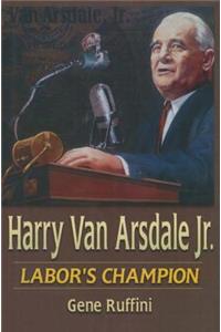 Harry Van Arsdale, Jr.: Labor's Champion