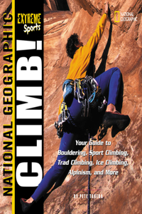 Extreme Sports: Climb!: Your Guide to Bouldering, Sport Climbing, Trad Climbing, Ice Climbing, Alpinism, and More