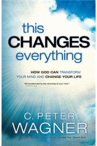 This Changes Everything – How God Can Transform Your Mind and Change Your Life