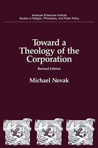 Toward a Theology of the Corporation (Studies in Religion, Philosophy, and Public Policy)