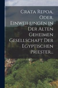 Crata Repoa, oder, Einweihungen in der Alten Geheimen Gesellschaft der Egyptischen Priester...