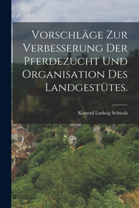 Vorschläge zur Verbesserung der Pferdezucht und Organisation des Landgestütes.