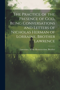 Practice of the Presence of God, Being Conversations and Letters of Nicholas Herman of Lorraine, Brother Lawrence