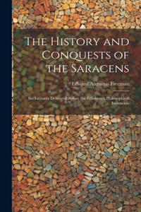 History and Conquests of the Saracens
