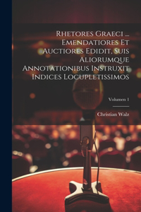 Rhetores graeci ... Emendatiores et auctiores edidit, suis aliorumque annotationibus instruxit indices locupletissimos; Volumen 1