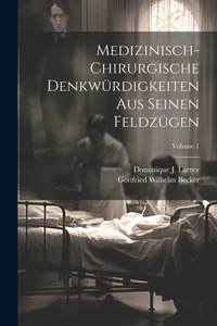 Medizinisch-chirurgische Denkwürdigkeiten Aus Seinen Feldzügen; Volume 1