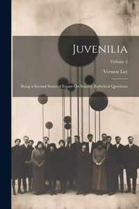 Juvenilia: Being a Second Series of Essays On Sundry Æsthetical Questions; Volume 2