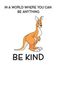 In A World Where You Can Be Anything Be Kind