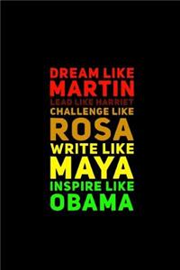 Dream Like Martin Lead Like Harriet Challenge Like Rosa Write Like Maya Inspire Like Obama