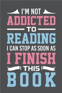 I'm Not Addicted To Reading I Can Stop As Soon As I Finish This Book