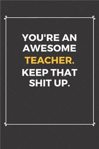 You're An Awesome Teacher Keep That Shit Up
