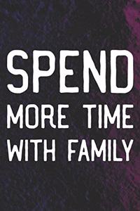 Spend More Time With Family