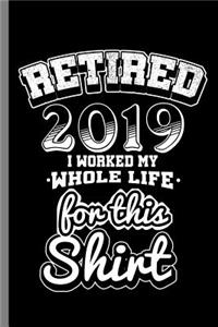 Retired 2019 I worked my Whole life for this Shirt