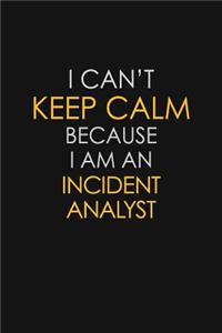 I Can't Keep Calm Because I Am An Incident Analyst: Motivational: 6X9 unlined 129 pages Notebook writing journal