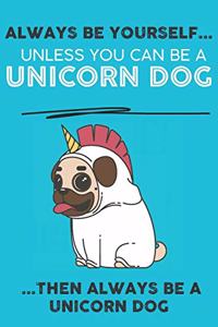 Always Be Your Self Unless You Can Be A Unicorn Then Always Be A Unicorn